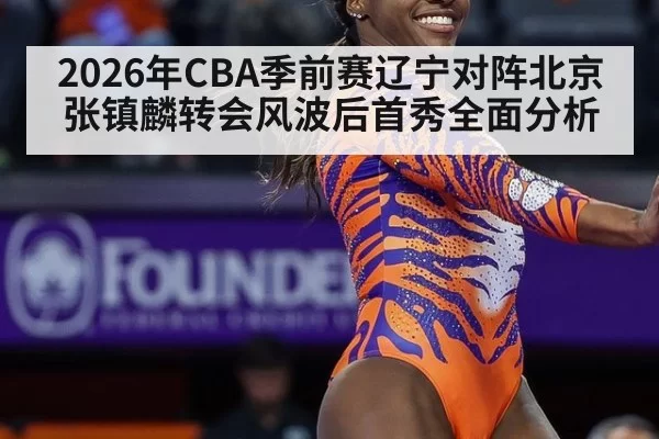 2026年CBA季前赛辽宁对阵北京张镇麟转会风波后首秀全面分析